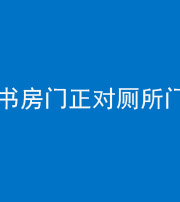 张家界阴阳风水化煞一百五十五——书房门正对厕所门